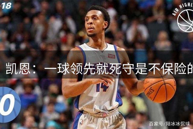 凯恩：一球领先就死守是不保险的 以这种方式输很心碎
