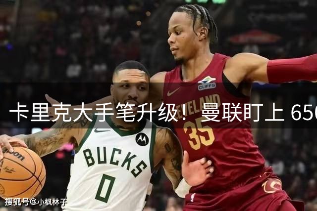 卡里克大手笔升级！曼联盯上 6500 万欧冠神锋！实力碾压塞斯科