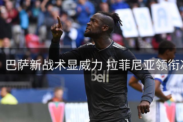 巴萨新战术显威力 拉菲尼亚领衔冲击双冠