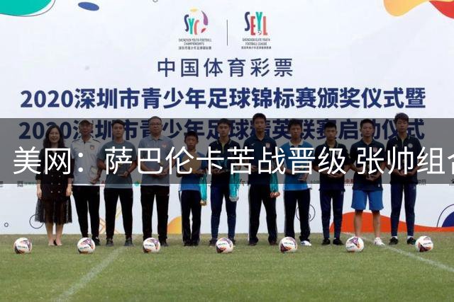 美网：萨巴伦卡苦战晋级 张帅组合止步八强
