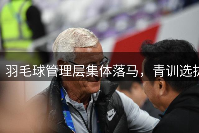 羽毛球管理层集体落马，青训选拔黑幕触目惊心