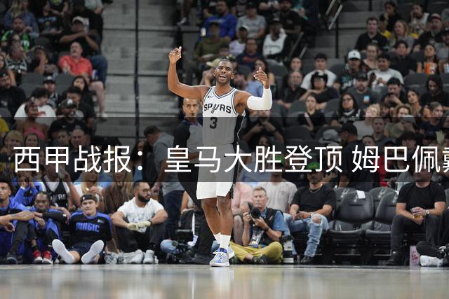 西甲战报：皇马大胜登顶 姆巴佩戴帽创纪录