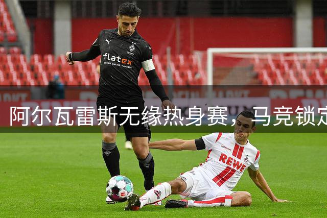 阿尔瓦雷斯无缘热身赛，马竞锁定季前特训